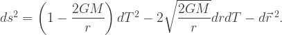 ds^2=\left(1-\dfrac{2GM}{r}\right)dT^2-2\sqrt{\dfrac{2GM}{r}}dr dT-d\vec{r}\,^2.
