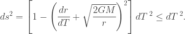 ds^2=\left[1-\left(\dfrac{dr}{dT}+\sqrt{\dfrac{2GM}{r}}\right)^2\right]dT\,^2\le dT\,^2.