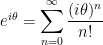 e^{i \theta} = \displaystyle \sum_{n=0}^{\infty} \frac{(i \theta)^n}{n!}