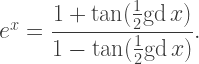 e^x=\dfrac{1+\tan(\frac12\text{gd}\,x)}{1-\tan(\frac12\text{gd}\,x)}.