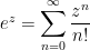 e^z = \displaystyle \sum_{n=0}^{\infty} \frac{z^n}{n!}