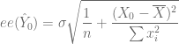 ee(\hat{Y}_0) = \sigma\sqrt{\dfrac{1}{n} + \dfrac{(X_0 - \overline{X})^2}{\sum x_i^2} } 