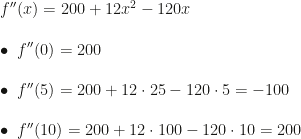f''(x)=200+12x^2-120x\\\\\bullet~f''(0)=200\\\\\bullet~f''(5)=200+12\cdot25-120\cdot5=-100\\\\\bullet~f''(10)=200+12\cdot100-120\cdot10=200