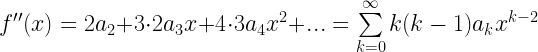 f''(x) = 2{a_2} + 3 \cdot 2{a_3}x + 4 \cdot 3{a_4}{x^2} + ... = \sum\limits_{k = 0}^\infty  {k(k - 1){a_k}{x^{k - 2}}}  