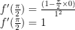 f'(\frac{\pi}{2}) = \frac{(1-\frac{\pi}{2} \times 0)}{1^{2}} \newline f'(\frac{\pi}{2})=1