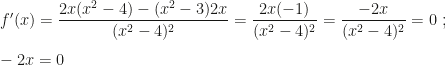 f'(x)=\dfrac{2x(x^2-4)-(x^2-3)2x}{(x^2-4)^2}=\dfrac{2x(-1)}{(x^2-4)^2}=\dfrac{-2x}{(x^2-4)^2}=0~;\\\\-2x=0