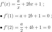 f'(x)=\dfrac ax+2bx+1~;\\\\\bullet f'(1)=a+2b+1=0~;\\\\\bullet f'(2)=\dfrac a2+4b+1=0