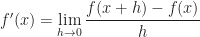 f'(x)=\displaystyle\lim_{h\to 0}\cfrac{f(x+h)-f(x)}{h}
