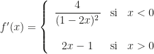 f'(x)=\left\{\begin{array}{ccc}\dfrac4{(1-2x)^2}&\mbox{si}&x<0\\\\2x-1&\mbox{si}&x>0\end{array}\right.