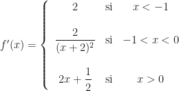 f'(x)=\left\{\begin{array}{ccc}2&\text{si}&x<-1\\\\\dfrac2{(x+2)^2}&\text{si}&-1<x<0\\\\2x+\dfrac12&\text{si}&x>0\end{array}\right.