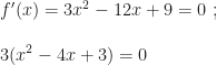 f'(x)=3x^2-12x+9=0~;\\\\3(x^2-4x+3)=0