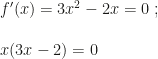 f'(x)=3x^2-2x=0~;\\\\x(3x-2)=0