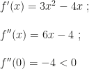 f'(x)=3x^2-4x~;\\\\f''(x)=6x-4~;\\\\f''(0)=-4<0