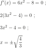 f'(x)=6x^2-8=0~;\\\\2(3x^2-4)=0~;\\\\3x^2-4=0~;\\\\x=\pm\sqrt{\dfrac43}