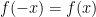 f(-x) = f(x)