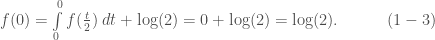 f(0) = \int\limits_{0}^{0}f(\frac{t}{2})\;dt + \log(2) = 0 + \log(2) = \log(2).\quad\quad\quad(1-3)