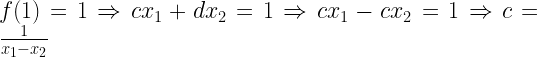 f(1)=1 \Rightarrow cx_1 + dx_2 = 1 \Rightarrow c x_1 - cx_2 = 1 \Rightarrow c = \frac{1}{x_1 - x_2}