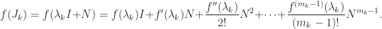 f(J_k) = f(\lambda_k I + N) = f(\lambda_k)I + f'(\lambda_k)N +             \displaystyle\frac{f''(\lambda_k)}{2!}N^2 + \cdots +             \displaystyle\frac{f^{(m_k-1)}(\lambda_k)}{(m_k-1)!}N^{m_k-1}. 