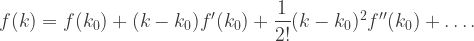 f(k)=f(k_0)+(k-k_0)f'(k_0)+\dfrac{1}{2!}(k-k_0)^2 f''(k_0)+\ldots.