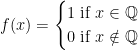 f(x)=\begin{cases} 1\ \text{if}\ x\in\mathbb{Q}\\ 0\ \text{if}\ x\notin\mathbb{Q}\end{cases}