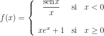 f(x)=\left\{\begin{array}{ccc}\dfrac{\mbox{sen}x}x&\mbox{si}&x<0\\\\xe^x+1&\mbox{si}&x\geq0\end{array}\right.