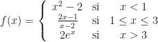 f(x)=\left\{\begin{array}{ccc}x^2-2&\text{si}&x<1\\\frac{2x-1}{x-2}&\text{si}&1\leq x\leq3\\2e^x&\text{si}&x>3\end{array}\right.