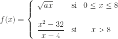 f(x)=\left\{\begin{array}{lcc}\sqrt{ax}&\mbox{si}&0\leq x\leq8\\\\\dfrac{x^2-32}{x-4}&\mbox{si}&x>8\end{array}\right.