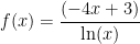 f(x)= \dfrac{ (-4x+3) }{ \ln(x) }