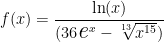 f(x)= \dfrac{ \ln(x) }{ (36\textit{\Large e}^x - \sqrt[13]{x^{15}}) } 