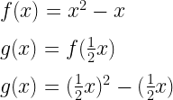 f(x)=x^2-x\\*~\\*g(x)=f(\frac{1}{2}x)\\*~\\*g(x)=(\frac{1}{2}x)^2-(\frac{1}{2}x)