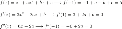f(x)=x^3+ax^2+bx+c\longrightarrow f(-1)=-1+a-b+c=5\\\\f'(x)=3x^2+2ax+b\longrightarrow f'(1)=3+2a+b=0\\\\f''(x)=6x+2a\longrightarrow f''(-1)=-6+2a=0