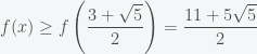 f(x)\ge f\left(\dfrac{3+\sqrt{5}}{2}\right)=\dfrac{11+5\sqrt{5}}{2}