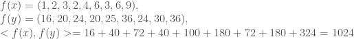 f(x) = (1, 2, 3, 2, 4, 6, 3, 6, 9),\newline f(y) = (16, 20, 24, 20, 25, 36, 24, 30, 36), \newline <f(x), f(y)> = 16 + 40 + 72 + 40 + 100+ 180 + 72 + 180 + 324 = 1024