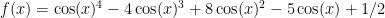 f(x) = \cos(x)^4 - 4\cos(x)^3 + 8\cos(x)^2 - 5\cos(x) + 1/2