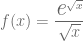 f(x) = \dfrac{\textit{\Large e}^{\sqrt{x}}}{\sqrt{x}}