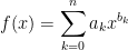 f(x) = \displaystyle \sum_{k=0}^n a_k x^{b_k}