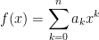 f(x) = \displaystyle \sum_{k=0}^n a_k x^k