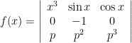 f(x) = \left | \begin{array}{ccc} x^{3} & \sin{x} & \cos{x} \\ 0 & -1 & 0 \\ p & p^{2} & p^{3} \end{array} \right |