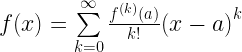 f(x) = \sum\limits_{k = 0}^\infty  {\frac{{{f^{(k)}}(a)}}{{k!}}{{(x - a)}^k}}  