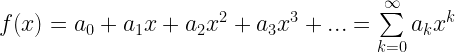 f(x) = {a_0} + {a_1}x + {a_2}{x^2} + {a_3}{x^3} + ... = \sum\limits_{k = 0}^\infty  {{a_k}{x^k}}  