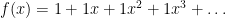 f(x) = 1 + 1x + 1x^2 + 1x^3 + \dots