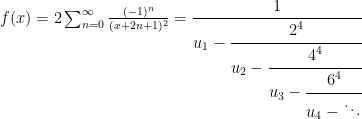 f(x) = 2\sum_{n=0}^\infty \frac{(-1)^n}{(x+2n+1)^2} = \cfrac{1}{u_1 - \cfrac{2^4}{u_2 - \cfrac{4^4}{u_3 - \cfrac{6^4}{u_4 -\ddots}}}}