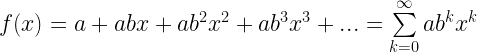 f(x) = a + abx + a{b^2}{x^2} + a{b^3}{x^3} + ... = \sum\limits_{k = 0}^\infty  {a{b^k}{x^k}}  