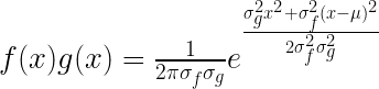 f(x)g(x) = \frac{1}{2\pi\sigma_f\sigma_g} e^{\frac{\sigma^2_g x^2 +\sigma^2_f(x -\mu)^2}{2\sigma^2_f\sigma^2_g}}