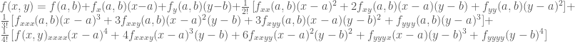 f(x,y)=f(a,b)+f_x(a,b)(x-a)+f_y(a,b)(y-b)+\frac{1}{2!}\left[f_{xx}(a,b) (x-a)^2+ 2f_{xy}(a,b) (x-a)(y-b)+f_{yy}(a,b)(y-a)^2\right]+\frac{1}{3!}\left[f_{xxx}(a,b)(x-a)^3+3f_{xxy}(a,b)(x-a)^2(y-b)+3f_{xyy}(a,b)(x-a)(y-b)^2 +f_{yyy}(a,b)(y-a)^3\right]+\frac{1}{4!}\left[f(x,y)_{xxxx}(x-a)^4+4f_{xxxy}(x-a)^3(y-b)+6f_{xxyy}(x-a)^2(y-b)^2+f_{yyyx}(x-a)(y-b)^3 + f_{yyyy}(y-b)^4\right]