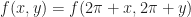 f(x,y) = f( 2\pi + x, 2 \pi +y)