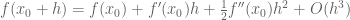 f(x_0+h) = f(x_0) + f'(x_0) h + \frac{1}{2} f''(x_0) h^2 + O(h^3)