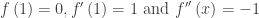 f\left( 1 \right)=0,{f}'\left( 1 \right)=1\text{ and }{{f}'}'\left( x \right)=-1