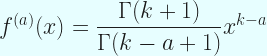 f^{(a)}(x)=\dfrac{\Gamma (k+1)}{\Gamma (k-a+1)} x^{k-a}   