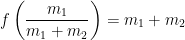f \left( \displaystyle \frac{m_1}{m_1+m_2} \right) = m_1+m_2